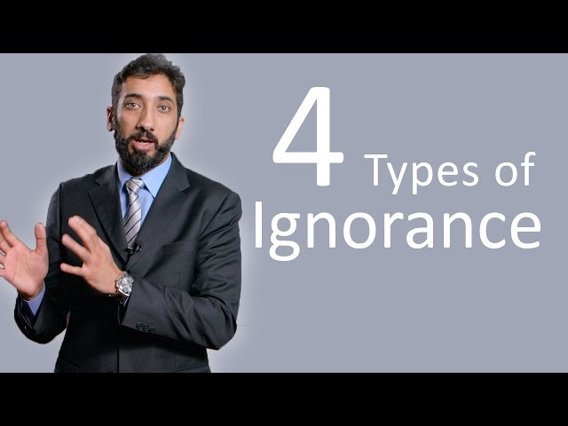 4 Types of Ignorance. Nouman Ali Khan 