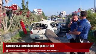 Samsun'da otomobil durağa çarptı: 1 ölü