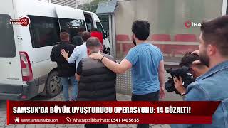 Samsun’da büyük uyuşturucu operasyonu: 14 Gözaltı!