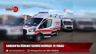 Samsun’da öğrenci servisi devrildi: 19 yaralı