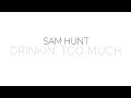 Sam Hunt - Drinkin Too Much Official Audio