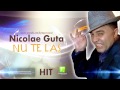 Nicolae Guta - Nu te las - (Manele Gratis) HIT