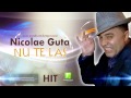 Nicolae Guta - Nu te las - (Manele Gratis) HIT