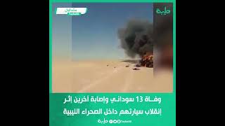 وفاة 13 سوداني وإصابة آخرين إثر إنقلاب سيارتهم داخل الصحراء الليبية