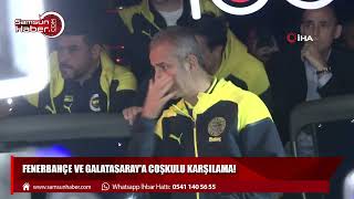 Fenerbahçe ve Galatasaray'a coşkulu karşılama! Taraftarlar ortak tezahüratlarla takımlarını bekledi