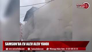 Samsun'da ev alev alev yandı