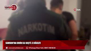 Samsun'da eroin ele geçti: 3 gözaltı