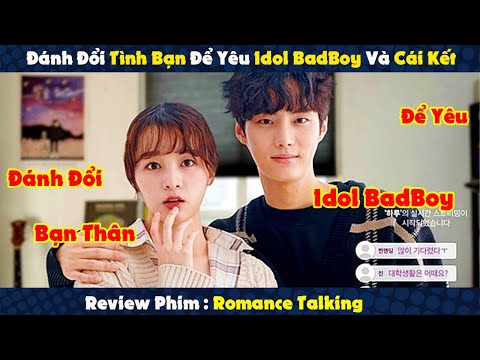 Review Phim : Đánh Đổi Tình Bạn Để Yeu Idol Top Top Và Cái Kết | Romance Talking