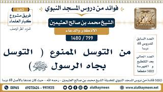 799 -1480] من التوسل الممنوع ( التوسل بجاه الرسول ﷺ) - الشيخ محمد بن صالح العثيمين
