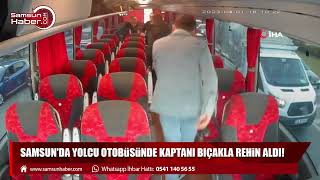 Samsun'da Yolcu otobüsünde kaptanı bıçakla rehin aldı!
