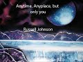 anytime, anyplace, but only you - Russell Johnson