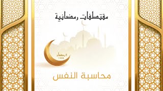 مقتطفات رمضانية : 08 - محاسبة النفس