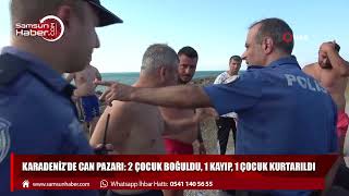 Karadeniz’de can pazarı: 2 çocuk boğuldu, 1 kayıp, 1 çocuk kurtarıldı