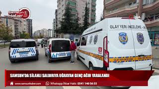 Samsun'da silahlı saldırıya uğrayan genç ağır yaralandı