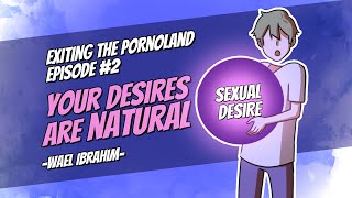 Exiting the Pornoland - EP 2. Your Desires are Natural
