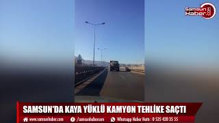 Samsun'da kaya taşıyan kamyon tehlike saçtı