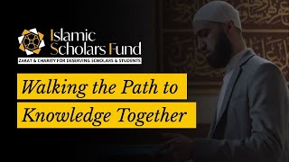 Walking the Path to Knowledge Together - The Islamic Scholars Fund