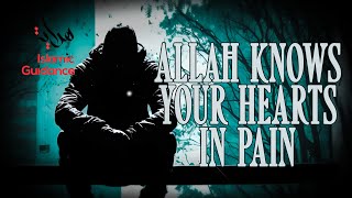 Allah Knows Your Heart Is In Pain