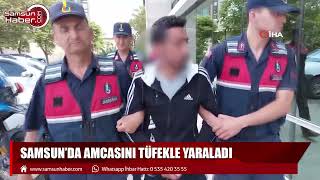 Samsun'da amcasını tüfekle yaraladı