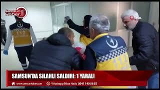 Samsun'da silahlı saldırı : 1 yaralı