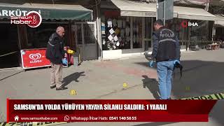 Samsun'da yolda yürüyen yayaya silahlı saldırı: 1 yaralı