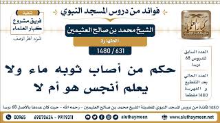 631 -1480] حكم من أصاب ثوبه ماء ولا يعلم أنجس هو أم لا - الشيخ محمد بن صالح العثيمين