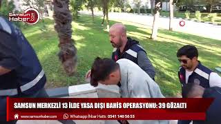 Samsun merkezli 13 ilde yasa dışı bahis operasyonu: 39 gözaltı