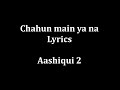 Chahun Main ya na Lyrics Aashiqui 2 | Arijit Singh Palak Muchhal |