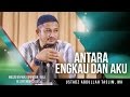 Antara Engkau Dan Aku - Ustadz Abdullah Taslim, MA