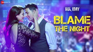 Blame The Night Arijit Singh | Holiday | Akshay Kumar, Sonakshi Sinha | Aditi Singh Sharma