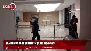 Samsun'da para vermeyen şahsı bıçakladı