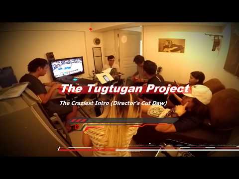 The Tugtugan Project – The Craziest Intro(Director’s Cut Daw)