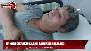 Samsun'da evinden çıkarken silahlı saldırıda yaralandı