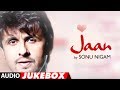 Jaan Sonu Nigam Full Songs - Jukebox | Superhit Hindi Pop Album