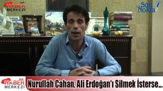 Nurullah Cahan, Ali Erdoğan'ı Silmek İsterse...