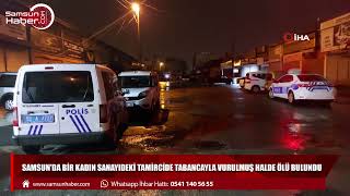 Samsun'da bir kadın sanayideki tamircide tabancayla vurulmuş halde ölü bulundu