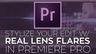 Use Real Lens Flares to Stylize Your Edit in Adobe Premiere Pro
