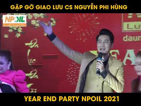 NPOIL GIAO LƯU CS NGUYỄN PHI HÙNG - YEAR END PARTY 2021