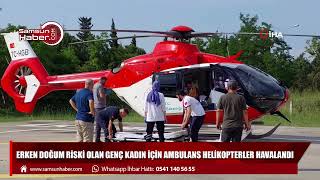 Erken doğum riski olan genç kadın için ambulans helikopterler havalandı.