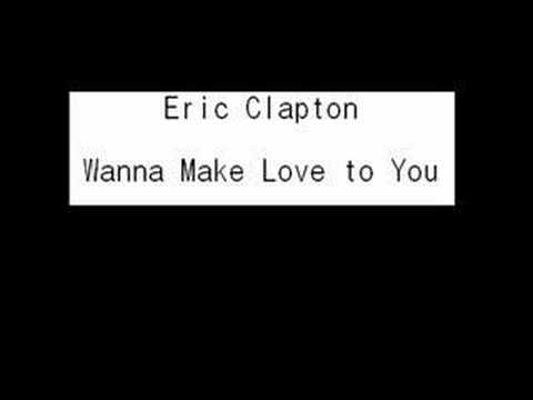 Eric Clapton - Wanna Make Love To You