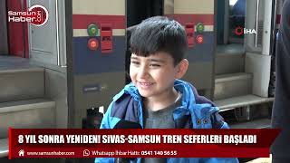 8 Yıl sonra yeniden! Sivas-Samsun tren seferleri başladı