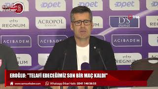 Eroğlu: "Telafi edeceğimiz son bir maç kaldı"