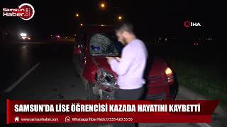 Samsun'da kazada ağır yaralanan lise öğrencisi hayatını kaybetti