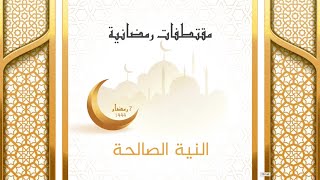 مقتطفات رمضانية : 07 - النية الصالحة