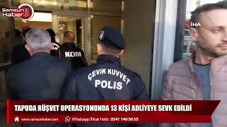 Tapuda rüşvet operasyonunda 13 kişi adliyeye sevk edildi