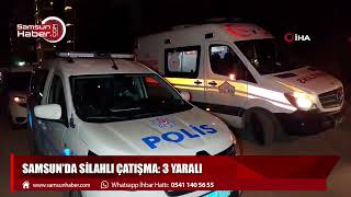 Samsun'da silahlı çatışma: 3 yaralı