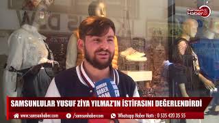 Samsunlular Yusuf Ziya Yılmaz'ın istifasını değerlendirdi