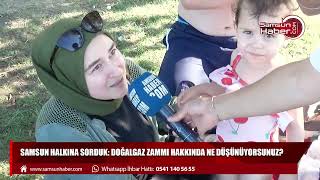 Samsun halkına sorduk: Doğalgaz zammı hakkında ne düşünüyorsunuz?