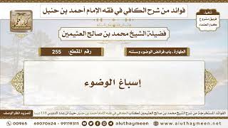 255 - إسباغ الوضوء - الكافي في فقه الإمام أحمد بن حنبل - ابن عثيمين