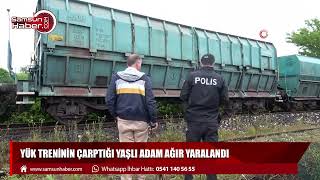 Samsun'da yük trenin çarptığı yaşlı adam ağır yaralandı